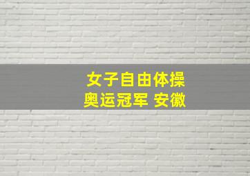 女子自由体操奥运冠军 安徽